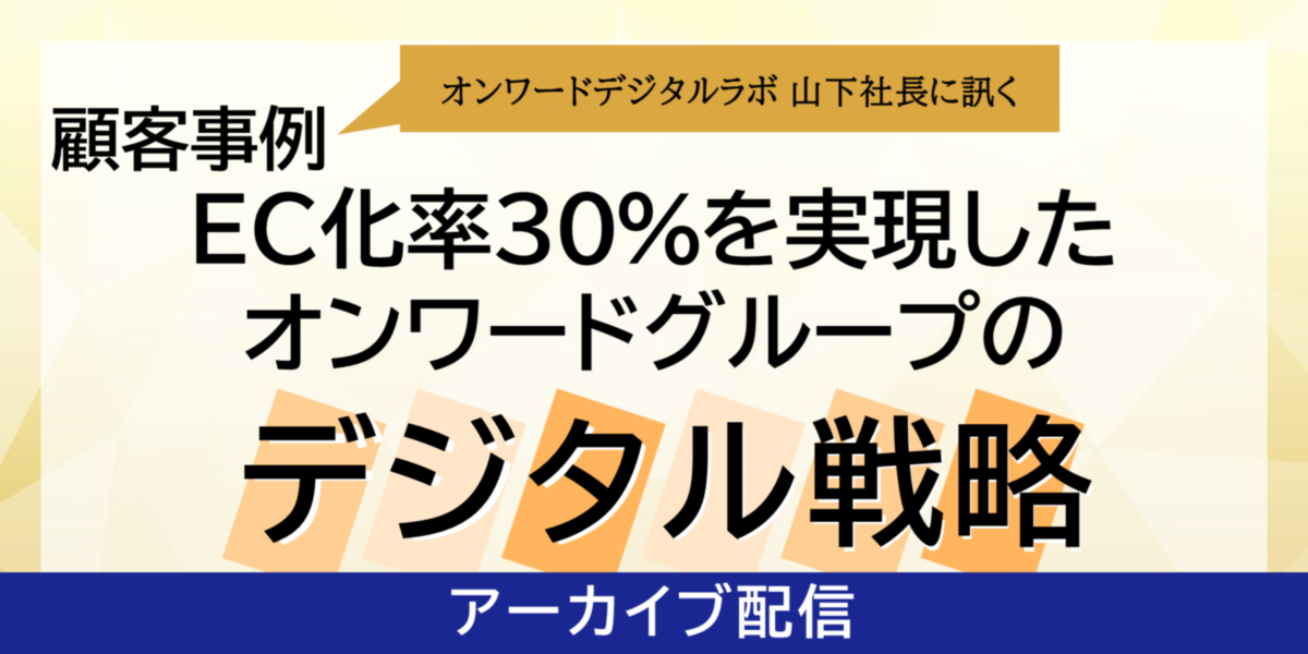 EC化率30%を実現した『オンワードグループのデジタル戦略』とは  アーカイブ