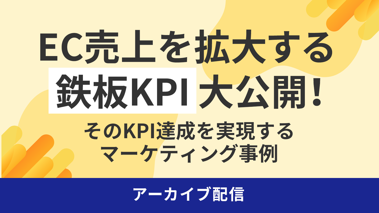 EC売上を拡大する「鉄板KPI」大公開！～そのKPI達成を実現するマーケティング事例～