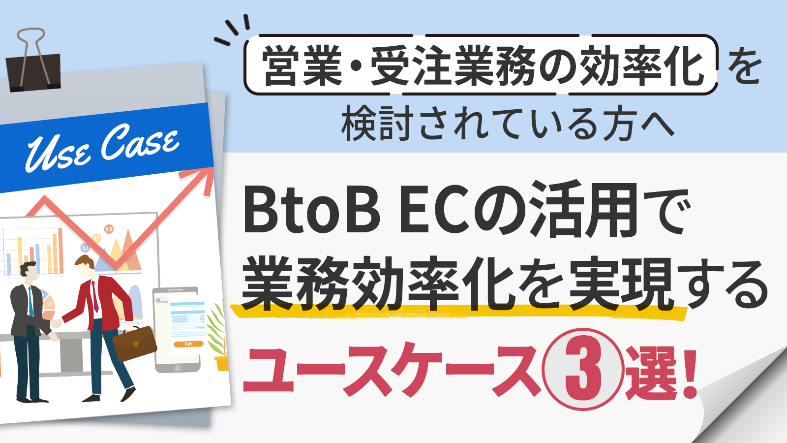 click here 【営業業務、受注業務の効率化を検討されている方へ】BtoB ECの活用で業務効率化を実現するユースケース3選!