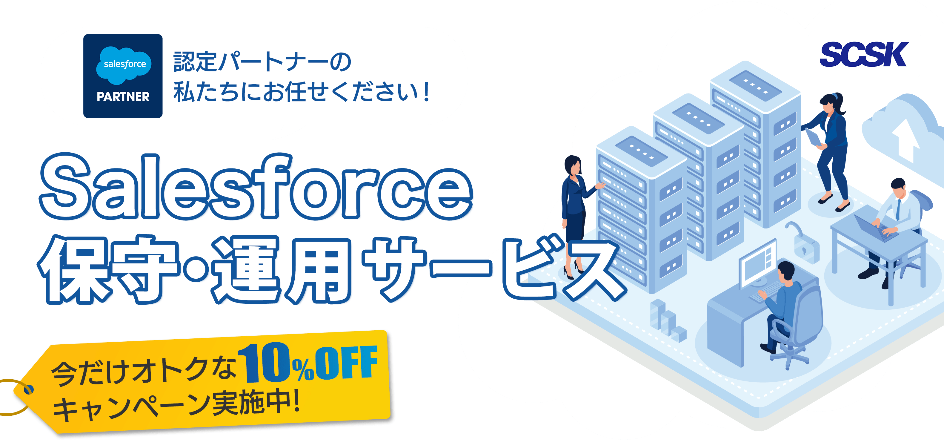 認定パートナーの私たちにお任せください！ Salesforce保守・運用サービス 10%OFFキャンペーン 今だけオトクな10％OFFキャンペーン実施中！