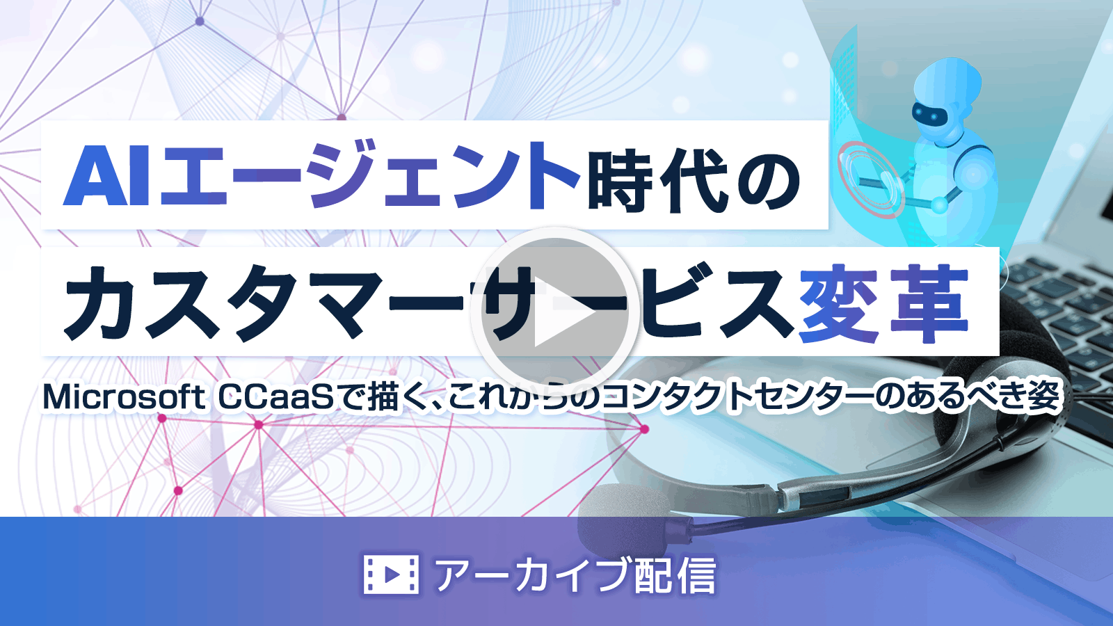 AIエージェント時代のカスタマーサービス変革 ～Microsoft CCaaSで描く、これからのコンタクトセンターのあるべき姿～